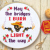 Counted cross stitch pattern - May the bridges I burn light the way
