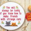 Counted cross stitch pattern - You will always be lucky if you know how to make friends with strange cats