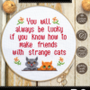 Quote Cross Stitch Kit "You will always be lucky if you know how to make friends with strange cats"