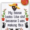 Quote Cross Stitch Kit "My House Looks Like Shit Because I Was Making This"