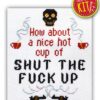 Quote Cross Stitch Kit "How About A Nice Hot Cup Of Shut The Fuck Up"