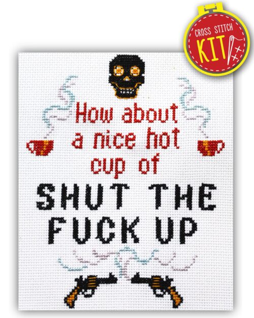 Quote Cross Stitch Kit "How About A Nice Hot Cup Of Shut The Fuck Up"