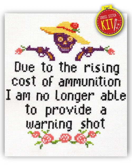 Quote Cross Stitch Kit "Due to the rising cost of ammunition I'm no longer able to provide a warning shot"