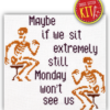 Quote Cross Stitch Kit "Maybe if we all sit extremely still, Monday won't be able to see us"